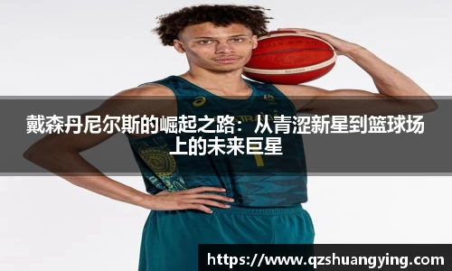 戴森丹尼尔斯的崛起之路：从青涩新星到篮球场上的未来巨星