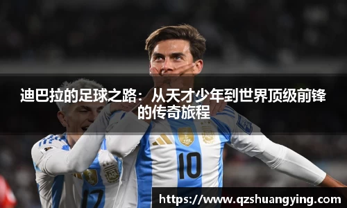 迪巴拉的足球之路：从天才少年到世界顶级前锋的传奇旅程