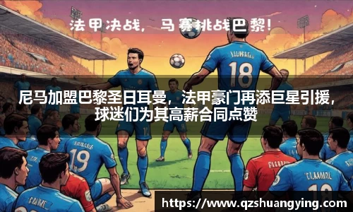 尼马加盟巴黎圣日耳曼，法甲豪门再添巨星引援，球迷们为其高薪合同点赞
